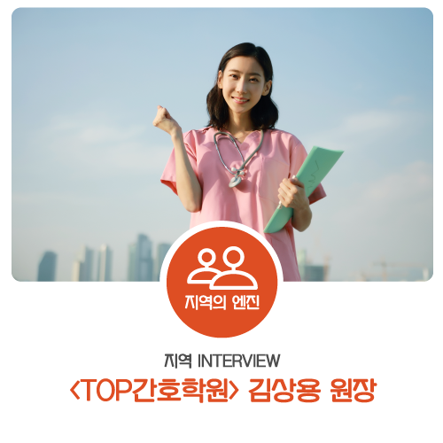  [지역의 엔진] '미래의 가치를 지닌 간호인을 양성합니다' TOP간호학원을 만나다.