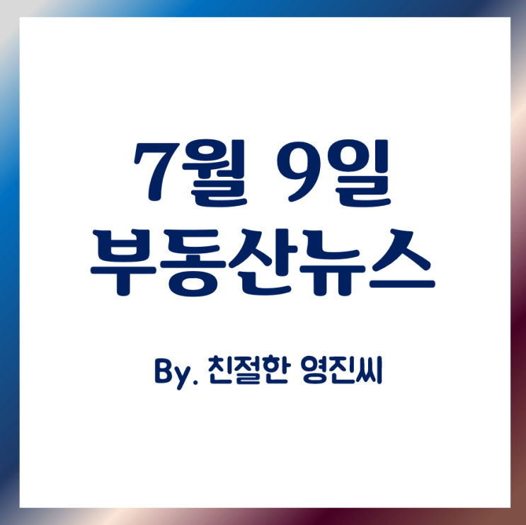  2019년 7월9일 부동산뉴스
