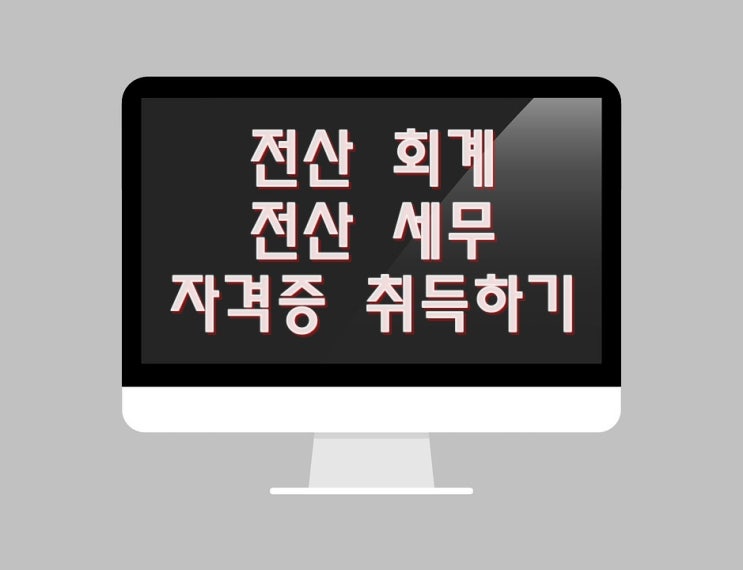  야! 너도 할 수 있어!(전산 회계, 전산 세무) 자격증 취득하기!!
