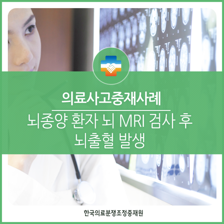  [의료사고중재사례] 뇌종양 환자 뇌 MRI 검사 후 뇌출혈 발생