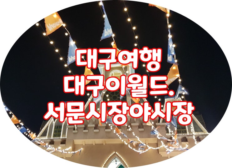  대구여행: 대구이월드,서문시장야시장- 여름밤에 가기 정말 좋네요^^
