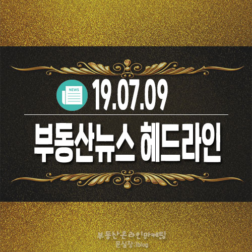  19.07.09/부동산뉴스 헤드라인