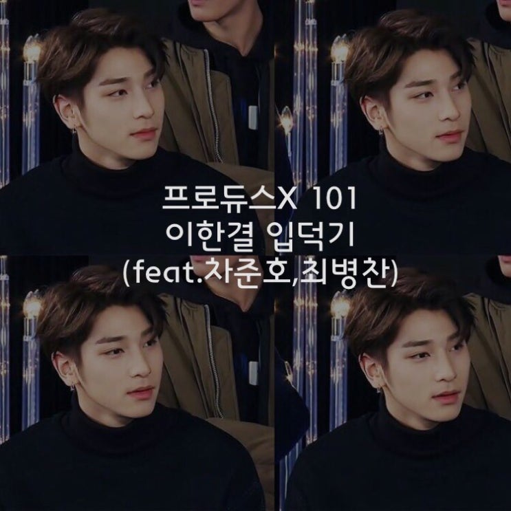  프엑 이한결 입덕기_프로듀스X101,이한결,차준호,김민규,최병찬