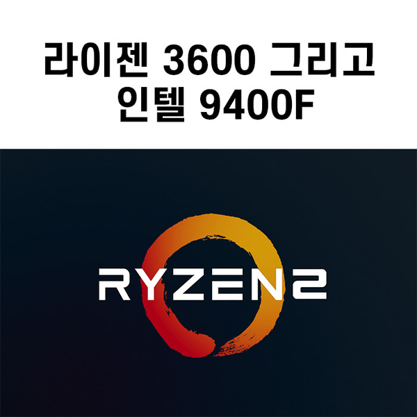  라이젠 3600 그리고 인텔 9400F