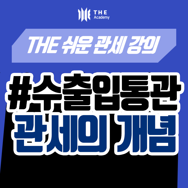  더 아카데미 THE Academy 수출입통관 강의 ｜ 관세의 정의