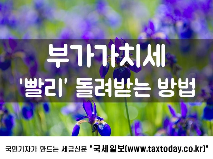  부가가치세 빨리 돌려받는 방법!