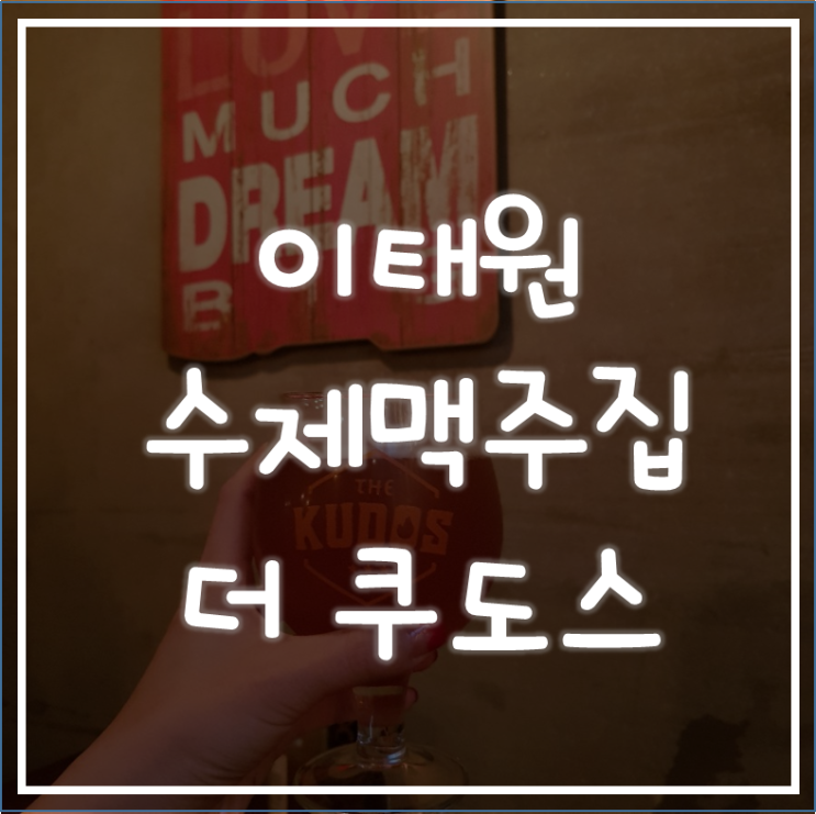  이태원 술집 - KUDOS 더쿠도스! 원목분위기의 경리단길 수제맥주집