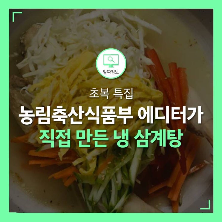  닭 요리 먹기 좋은 날, 초복 농림축산식품부 에디터는 무엇을 먹을까요?