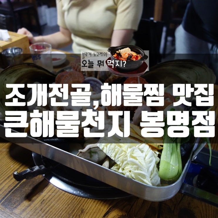  청주 봉명동 맛집 조개전골로 유명한 큰해물천지에 가다.