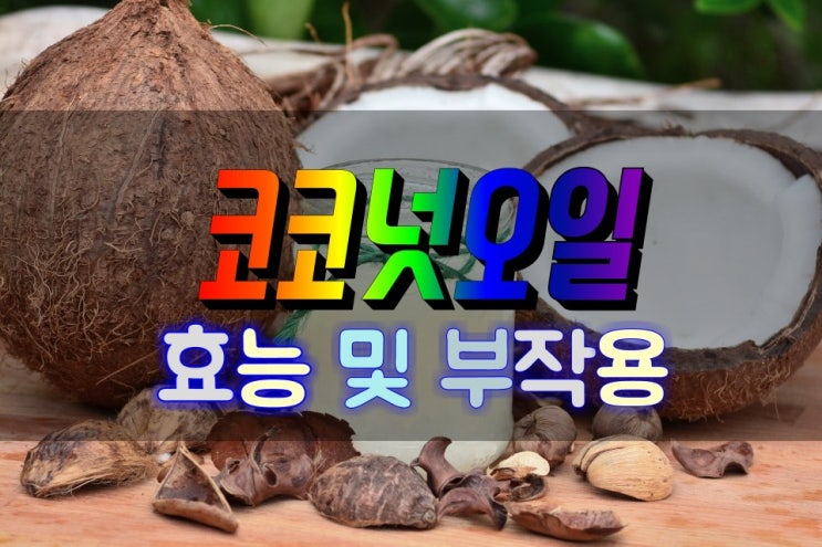  코코넛오일 효능 및 부작용 알아보기