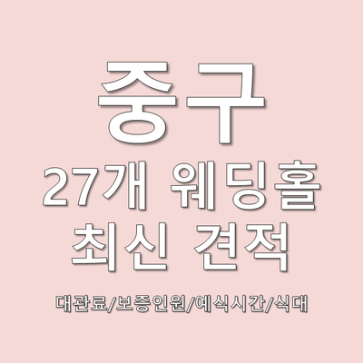  W_중구웨딩홀 견적 공유_27개 웨딩홀 견적(대관료/식대/보증인원/예식시간 등)