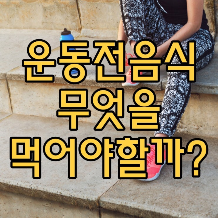  운동전 음식 어떤걸 먹어야 할까?