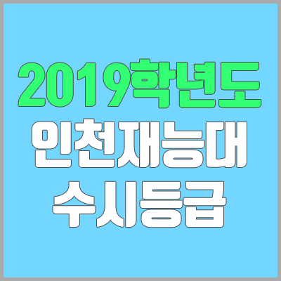 인천재능대학교 수시등급 (2019학년도, 경쟁률, 충원, 추합, 예비번호)