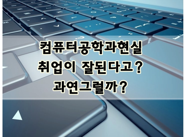 컴퓨터공학과현실, 취업이 잘된다고? 과연그럴까?