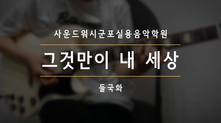  그것만이 내 세상 (들국화) 기타연주영상 성인취미 기타레슨레코딩후기[사운드워시군포실용음악학원][군포기타레슨]