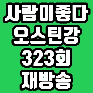 휴먼다큐 사람이좋다 오스틴강 323회 재방송 편성표 다시보기 방송시간