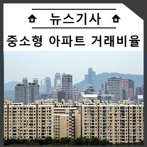  [부동산은 지금] 중소형 아파트 거래 비율 85,3%