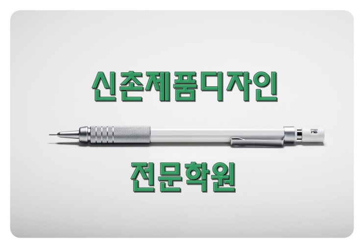  신촌제품디자인학원 추천(제품 디자인 완벽 공략)