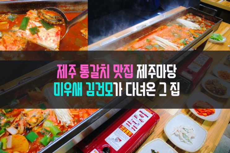  제주 통갈치 맛집 제주마당 후기 | 김건모 미우새방영한 제주 통갈치 그집 맞아요 : )
