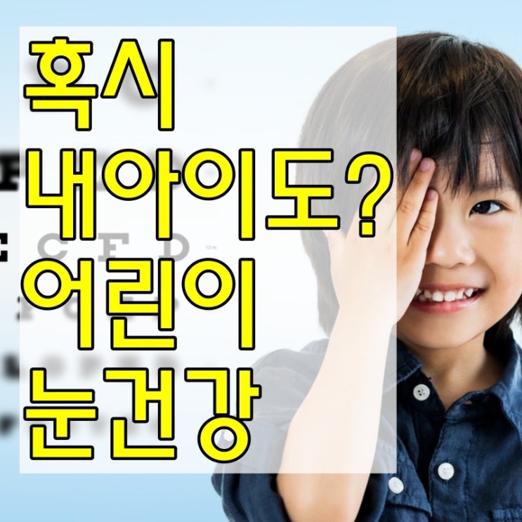  어린이 시력 혹시 우리아이도 안경 써야 한다면?