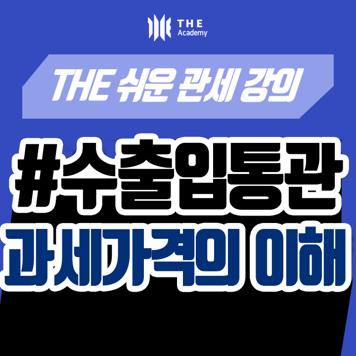 더 아카데미 THE Academy 수출입통관 강의 ｜ 과세가격의 이해