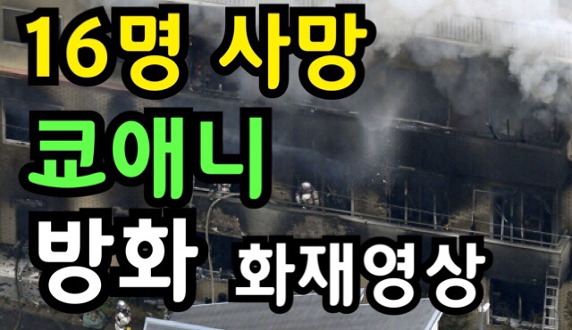  쿄애니 화재현장영상-16명 사망 41세 남성의 방화사건,쿄토 애니메이션