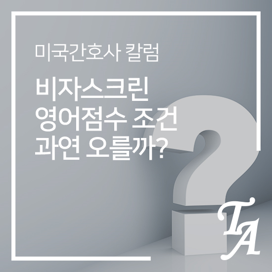  [이상윤 대표 이사 칼럼] 미국간호사 VisaScreen(비자스크린) 영어 점수, 과연 오를까?