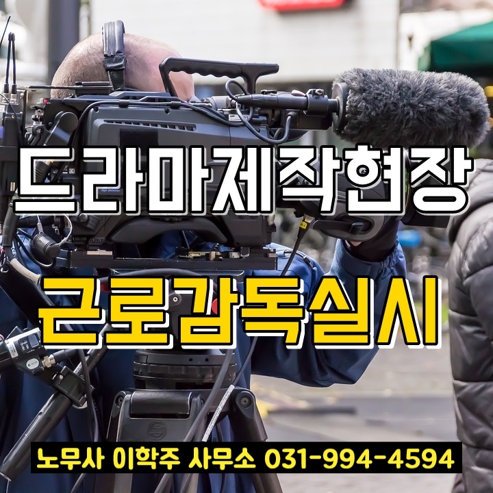 드라마 제작 현장 고용노동부 근로감독 실시 결과 (파주시 노무사) 드라마 제작 현장 고용노동부 근로감독 실시 결과 (파주시 노무사)