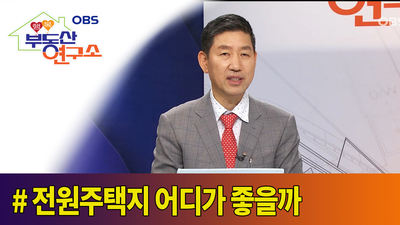  [OBS 행복부동산연구소]  전원주택지 어디가 좋을까?