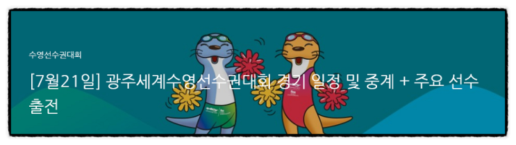 [7월21일] 광주세계수영선수권대회 경기 일정 및 중계 + 주요 선수 출전