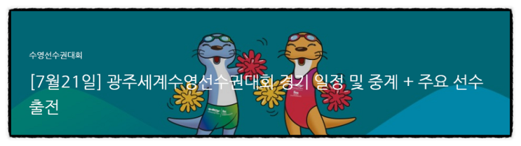  [7월21일] 광주세계수영선수권대회 경기 일정 및 중계 + 주요 선수 출전
