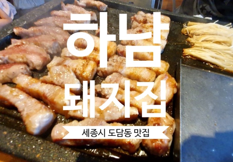  [세종시 고기집]#하남돼지집 세종시 도담동 맛집 삼겹살집