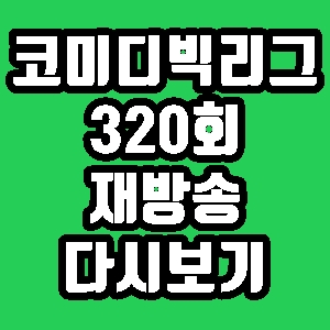 코미디빅리그 니쭈 이상준 320회 재방송 편성표 다시보기 방송시간