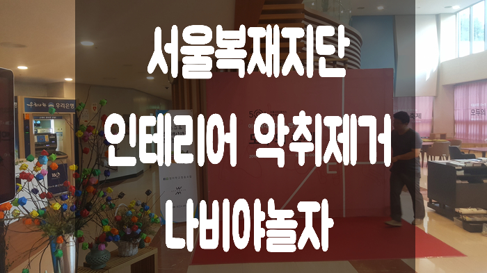  서울복지재단 인테리어 리모델링 악취냄새제거 / 나비야놀자