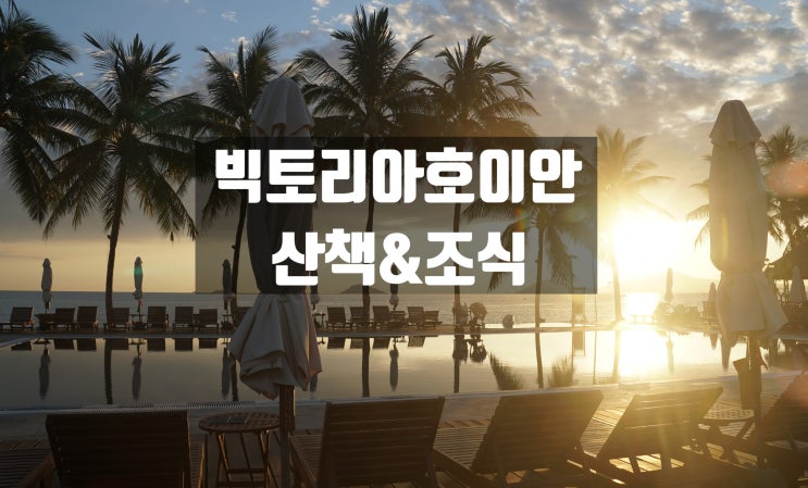  [3대가족 호이안여행] 빅토리아호이안 비치리조트앤스파 (새벽산책&조식)
