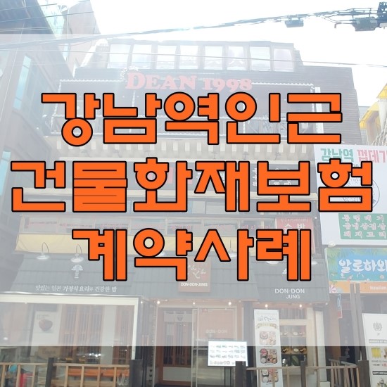  강남역 인근 건물화재보험 계약사례<화재보험 엄팀장>