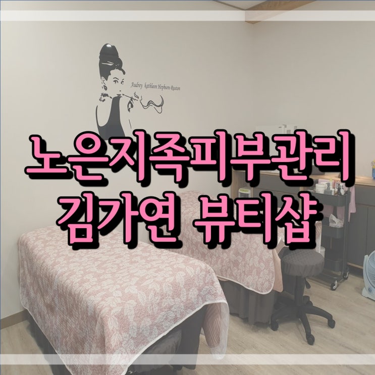  [대전피부관리, 지족동피부샵, 노은동피부샵] 피부관리의 신세계, 김가연뷰티샵!