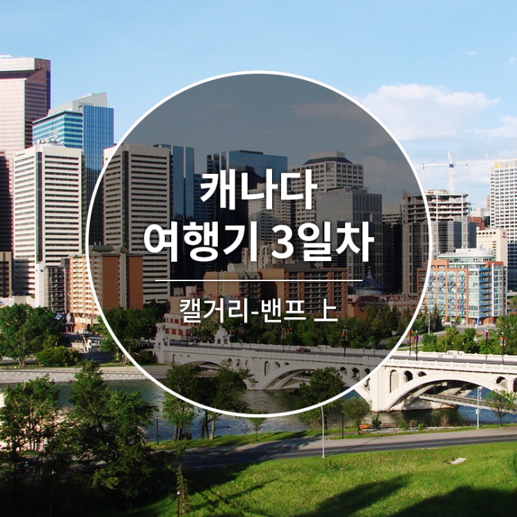  <캐나다 여행기> Day 3. 캘거리-밴프 (上)