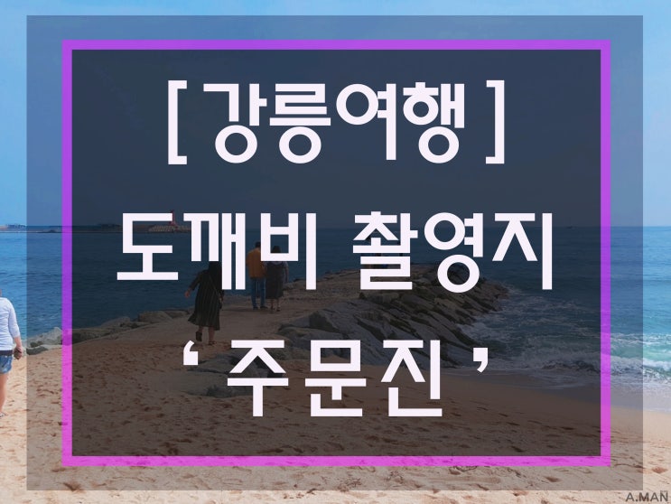 [강릉 도깨비 촬영지] ' 주문진'  /  드라마 촬영지 / 강릉도깨비촬영지 / 강릉여행 / 강릉필수 데이트코스!