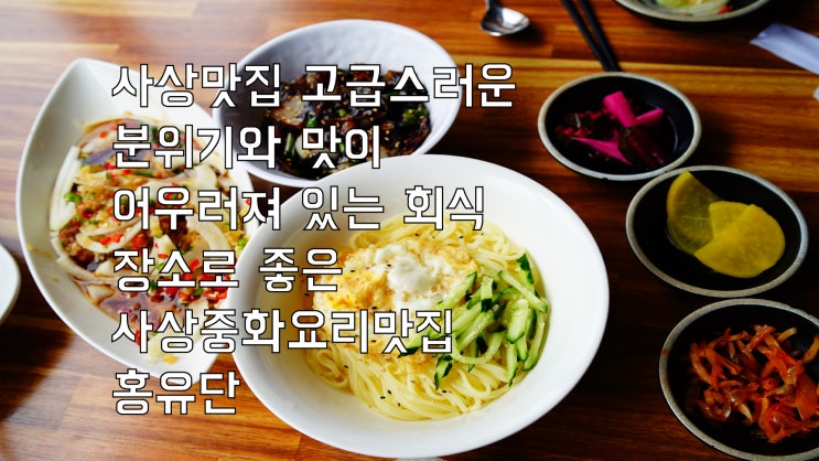  사상맛집 고급스러운 분위기와 맛이 어우러져 있는 회식 장소로 좋은 사상중화요리맛집 홍유단