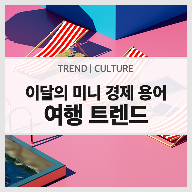  7월의 경제 트렌드 미니 용어 : 여행의 트렌드