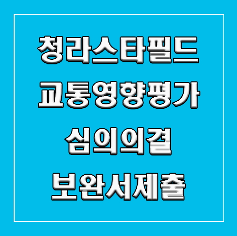 청라 스타필드 교통영향평가 심의의결 보완서 제출