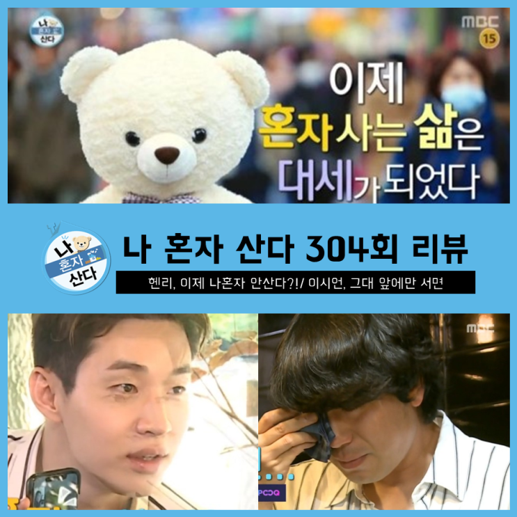  [ 나혼자산다 304회 리뷰 ] 헨리, 이제 나혼자 안 산다!?/  이시언, 그대 앞에만 서면...