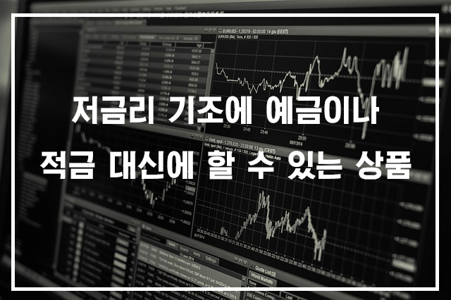  저금리 기조에 예금이나 적금 대신에 할 수 있는 상품