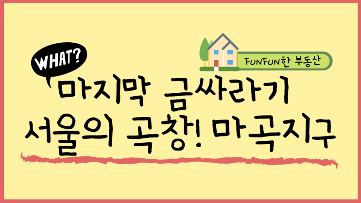  [FUNFUN한 부동산] 마지막 금싸라기 서울의 곡창! 마곡지구