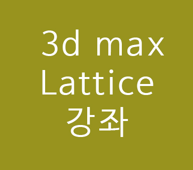 3d max Lattice 강좌 3d max Lattice 강좌