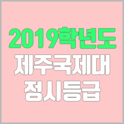 제주국제대학교 정시등급 (2019학년도, 경쟁률, 충원, 추합, 예비번호)