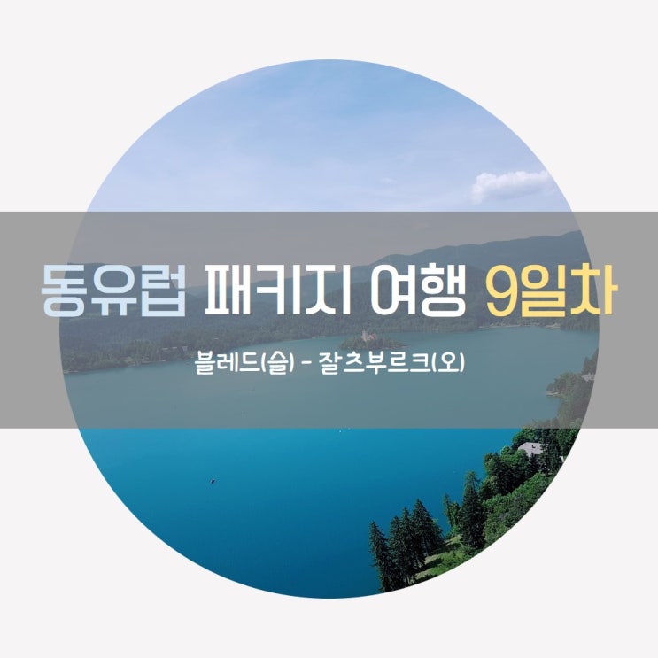  [11박 12일 유럽 여행] 동유럽 여행 9일차 : 그림 같은 호수 마을 블레드를 거쳐 <사운드 오브 뮤직>과 모차르트의 도시 잘츠부르크 투어