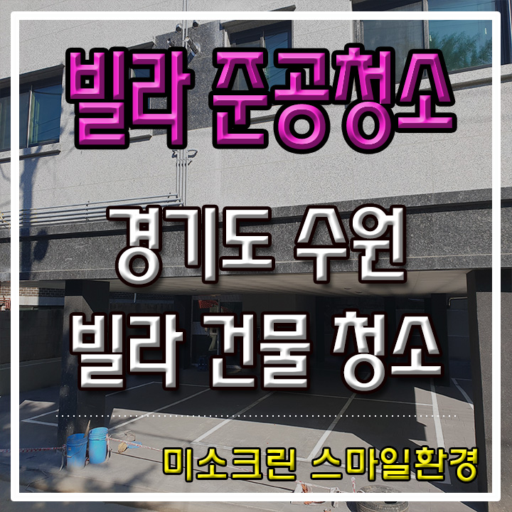  수원 빌라 건물 준공청소  경기도 수원시 파장동 청소업체  미소크린 스마일환경  종합 청소 전문 업체