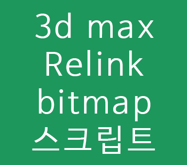 3d max Relink bitmap스크립트 3d max Relink bitmap스크립트